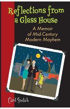 Coperta cărții 'Reflections from a Glass House: A Memoir of Mid-Century Modern Mayhem - Carol Sveilich'