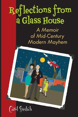 Coperta cărții 'Reflections from a Glass House: A Memoir of Mid-Century Modern Mayhem - Carol Sveilich'