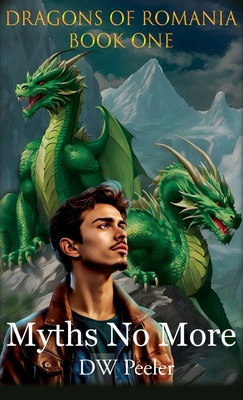 Myths No More: Dragons of Romania - Book 1 - Dw Peeler