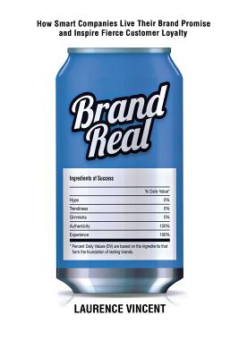 Brand Real: How Smart Companies Live Their Brand Promise and Inspire Fierce Customer Loyalty - Laurence Vincent
