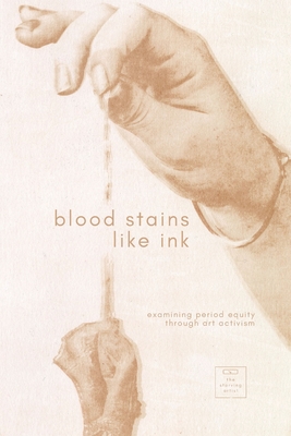 Blood Stains Like Ink: Navigating Period Equity Through Artists Perspectives - Ally Zlatar