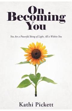 Coperta cărții 'On Becoming You: You Are a Powerful Being of Light, All Is Within You - Kathi Pickett'