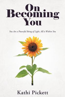 Coperta cărții 'On Becoming You: You Are a Powerful Being of Light, All Is Within You - Kathi Pickett'