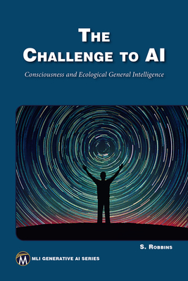 The Challenge to AI: Consciousness and Ecological General Intelligence - Stephen Robbins