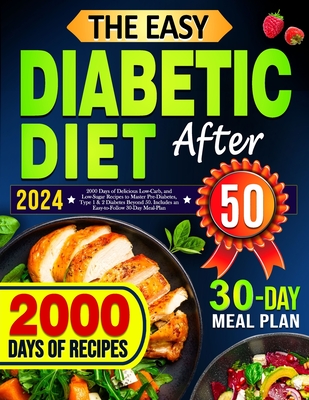 The Easy Diabetic Diet Cookbook After 50: 2000 Days of Delicious Low-Carb, and Low-Sugar Recipes to Master Pre-Diabetes, Type 1 & 2 Diabetes Beyond 50 - Rosy Luke