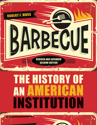 Barbecue: The History of an American Institution, Revised and Expanded Second Edition - Robert F. Moss
