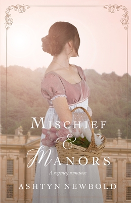 Mischief and Manors: A Regency Romance - Ashtyn Newbold