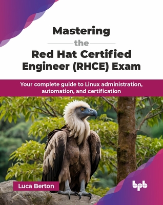 Mastering the Red Hat Certified Engineer (RHCE) Exam: Your complete guide to Linux administration, automation, and certification (English Edition) - Luca Berton