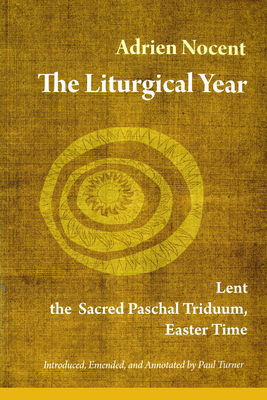 The Liturgical Year: Lent, the Sacred Paschal Triduum, Easter Time (Vol. 2) Volume 2 - Adrien Nocent