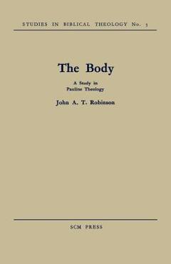 Coperta cărții 'The Body: A Study in Pauline Theology - John A. T. Robinson'