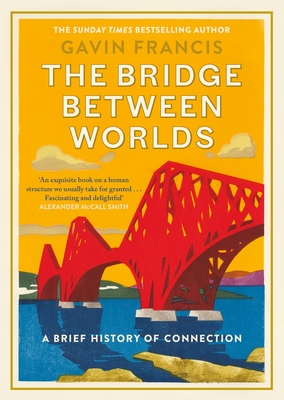 The Bridge Between Worlds: A Brief History of Connection - Gavin Francis