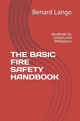 The Basic Fire Safety Handbook: Handbook for Schools and Workplaces - Benard Lango