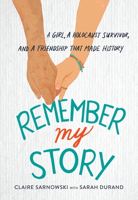 Remember My Story: A Girl, a Holocaust Survivor, and a Friendship That Made History - Claire Sarnowski