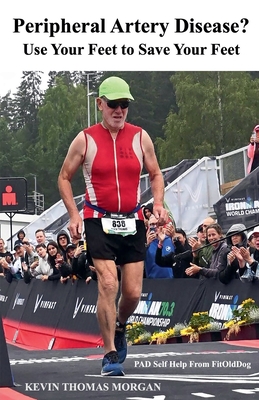 Peripheral Artery Disease? Use Your Feet to Save Your Feet: PAD Self Help From FitOldDog - Kevin Morgan