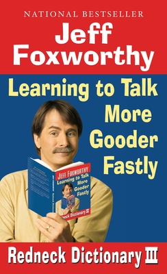Jeff Foxworthy's Redneck Dictionary III: Jeff Foxworthy's Redneck Dictionary III: Learning to Talk More Gooder Fastly - Jeff Foxworthy