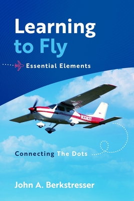 Learning to Fly Essential Elements: Connecting the Dots - John A. Berkstresser