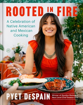 Rooted in Fire: A Celebration of Native American and Mexican Cooking - Pyet Despain