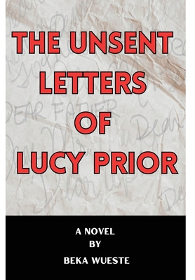 The Unsent Letters of Lucy Prior - Beka Wueste