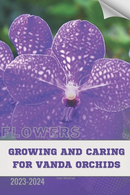 Growing and Caring for Vanda Orchids: Become flowers expert - Ivan Moshak