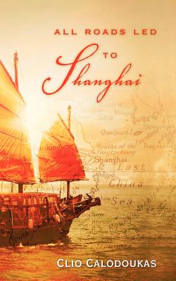 All Roads Led to Shanghai - Clio Calodoukas