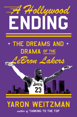 A Hollywood Ending: The Dreams and Drama of the Lebron Lakers - Yaron Weitzman