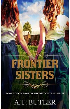 Coperta cărții 'Frontier Sisters: Historical Women's Fiction Saga - A. T. Butler'