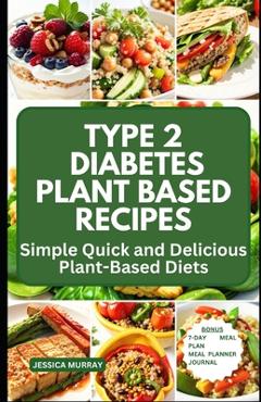 Coperta cărții 'Type 2 Diabetes Plant Based Recipes: Simple Quick and Delicious Plant-Based Diets - Jessica Murray'
