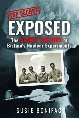 Exposed: The Secret History of Britain's Nuclear Experiments - Susie Boniface