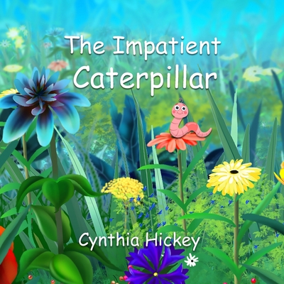 The Impatient Caterpillar - Cynthia Hickey