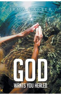 Coperta cărții 'God Wants You Healed - Irma Carter'