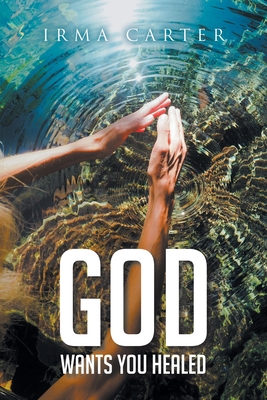 Coperta cărții 'God Wants You Healed - Irma Carter'