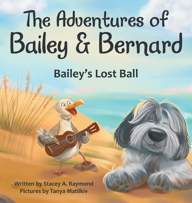 Coperta cărții 'The Adventures of Bailey & Bernard: Bailey's Lost Ball - Stacey A. Raymond'