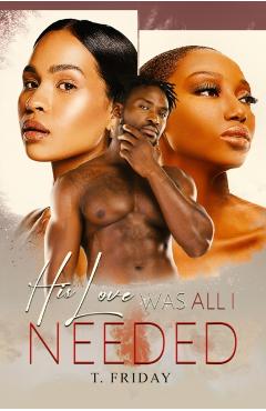 His Love Was All I Needed - T. Friday