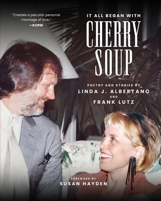 It All Began With Cherry Soup: Poetry and Stories by Linda J. Albertano and Frank Lutz - Linda J. Albertano