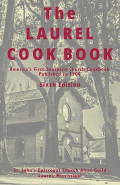 Coperta cărții 'The Laurel Cook Book: America's First Southern Church Cookbook Published in 1900 -'