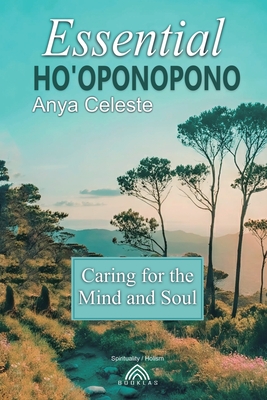 Essential Ho'oponopono: Caring for the Mind and Soul - Anya Celeste