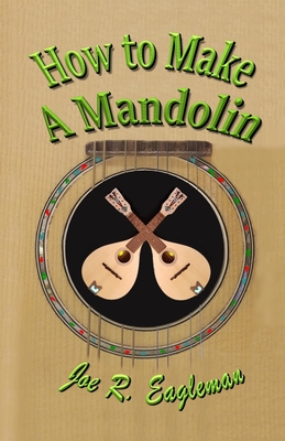 How to Make a Mandolin - Joe R. Eagleman