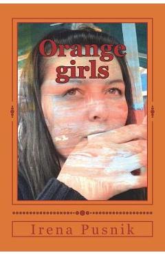 Poza produsului Orange girls: Bilingual English Croatian book of poetry - Irena Pusnik
