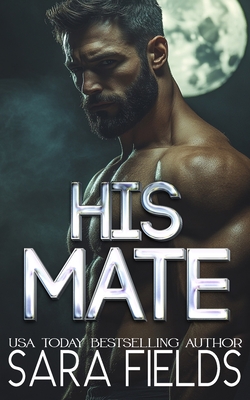 His Mate: A Dark Wolf Shifter Romance - Sara Fields