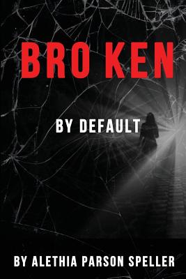 Broken By Default - Alethia Parson Speller
