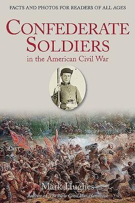 Coperta cărții 'Confederate Soldiers in the American Civil War: Facts and Photos for Readers of All Ages - Mark Hughes'
