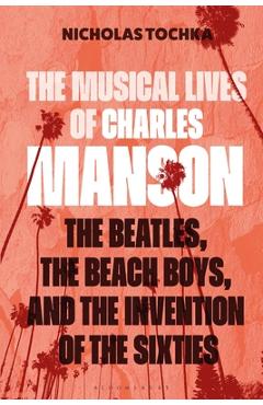 Coperta cărții 'The Musical Lives of Charles Manson: The Beatles, the Beach Boys, and the Invention of the Sixties --Or, No Sense Makes'