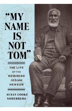 My Name Is Not Tom: The Life of the Reverend Josiah Henson - Susan Cooke Soderberg