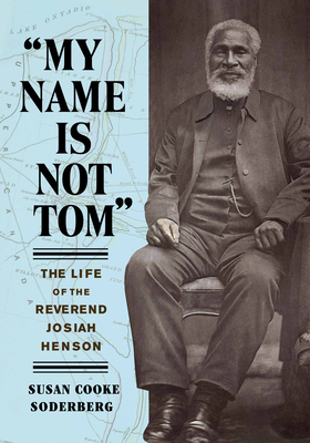 My Name Is Not Tom: The Life of the Reverend Josiah Henson - Susan Cooke Soderberg