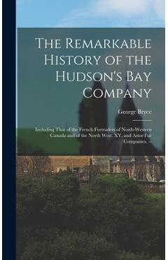 Coperta cărții 'The Remarkable History of the Hudson's Bay Company: Including That of the French Furtraders of North-Western Canada and'