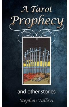 Coperta cărții 'A Tarot Prophecy and Other Stories - Stephen Tallevi'
