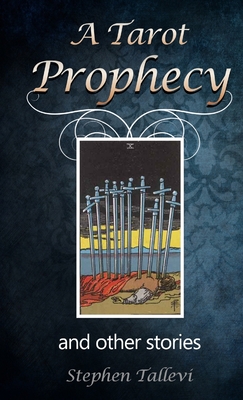 A Tarot Prophecy and Other Stories - Stephen Tallevi