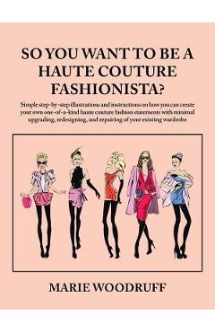 Coperta cărții 'So You Want to Be a Haute Couture Fashionista? - Marie Woodruff'