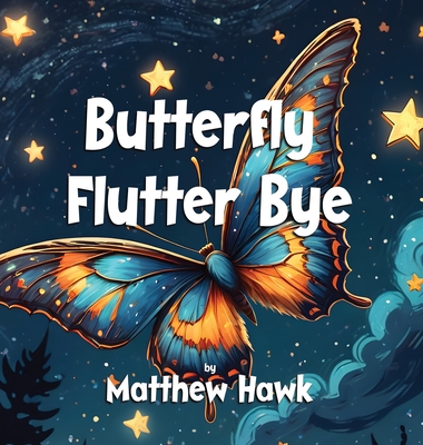 Butterfly Flutter Bye - Matthew Hawk