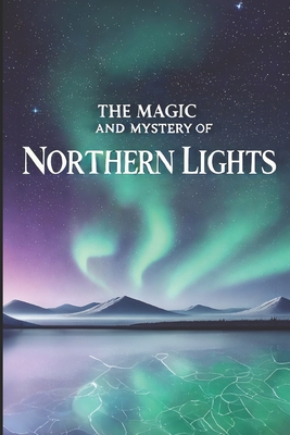 The Magic and Mystery of Northern Lights - Daniel Fankhauser
